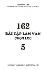 162 Bài Tập Làm Văn Chọn Lọc 5 (Dùng Chung Cho Các Bộ Sgk Hiện Hành) - Lê Phương Liên