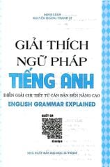 Giải Thích Ngữ Pháp Tiếng Anh - Diễn Giải Từ Căn Bản Đến Nâng Cao -  
Nguyễn Hoàng Thanh Ly
