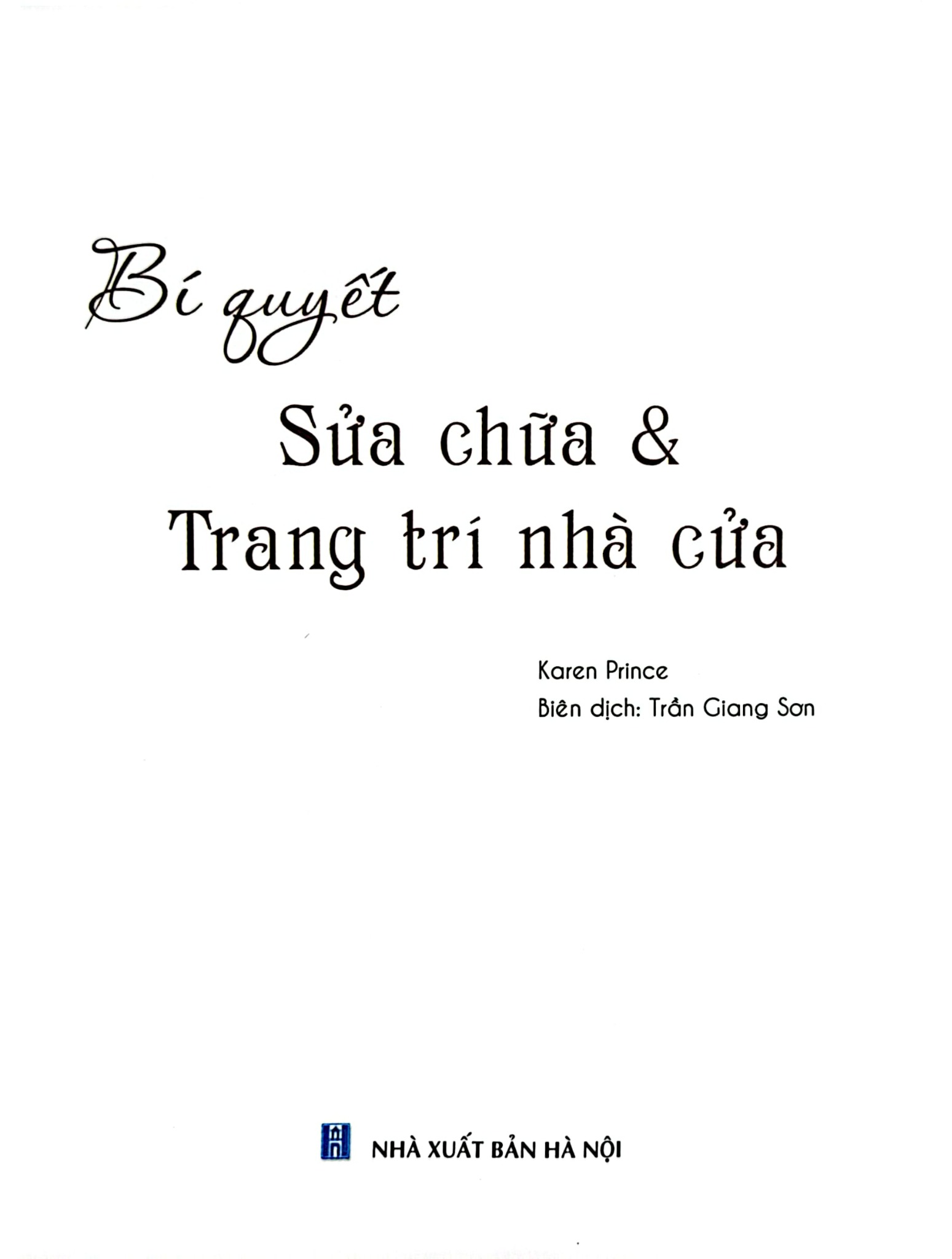 Bí Quyết Sửa Chữa Và Trang Trí Nhà Cửa (Sách In Màu) - Karen Prince