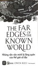 The Far Edges Of The Known World - Những Nền Văn Minh Bị Lãng Quên Của Thế Giới Cổ Đại - Owen Rees