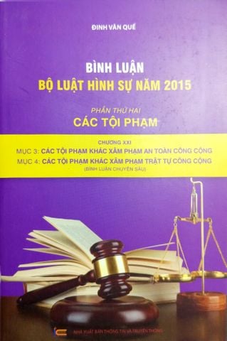  Bình Luận Bộ Luật Hình Sự Năm 2015 - Phần Thứ Hai - Các Tội Phạm Chương XXI - Mục 3: Các Tội Phạm Khác Xâm Phạm An Toàn Công Cộng; Mục 4: Các Tội Phạm Khác Xâm Phạm Trật Tự Công Cộng - Đinh Văn Quế 