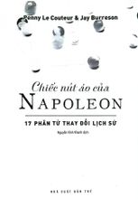 Chiếc Nút Áo Của Napoleon - 17 Phân Tử Thay Đổi Lịch Sử - Penny Le Couteur, Jay Burreson