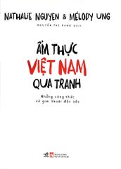 Ẩm Thực Việt Nam Qua Tranh - Những Công Thức Và Giai Thoại Đặc Sắc - Nathalie Nguyen, Mélody Ung