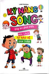 Kỹ Năng Sống Giúp Trẻ Phát Triển - Học Cách Tự Bảo Vệ Bản Thân - Lam Phương