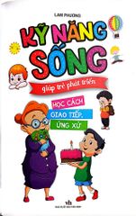 Kỹ Năng Sống Giúp Trẻ Phát Triển - Học Cách Giao Tiếp Ứng Xử - Lam Phương