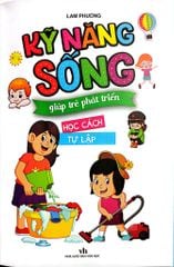 Kỹ Năng Sống Giúp Trẻ Phát Triển - Học Cách Tự Lập - Lam Phương
