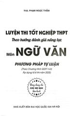Luyện Thi Tốt Nghiệp THPT Theo Hướng Đánh Giá Năng Lực Môn Ngữ Văn (Theo Chương Trình GDPT Mới; Áp Dụng Từ Kì Thi Năm 2025) - Phạm Ngọc Thắm