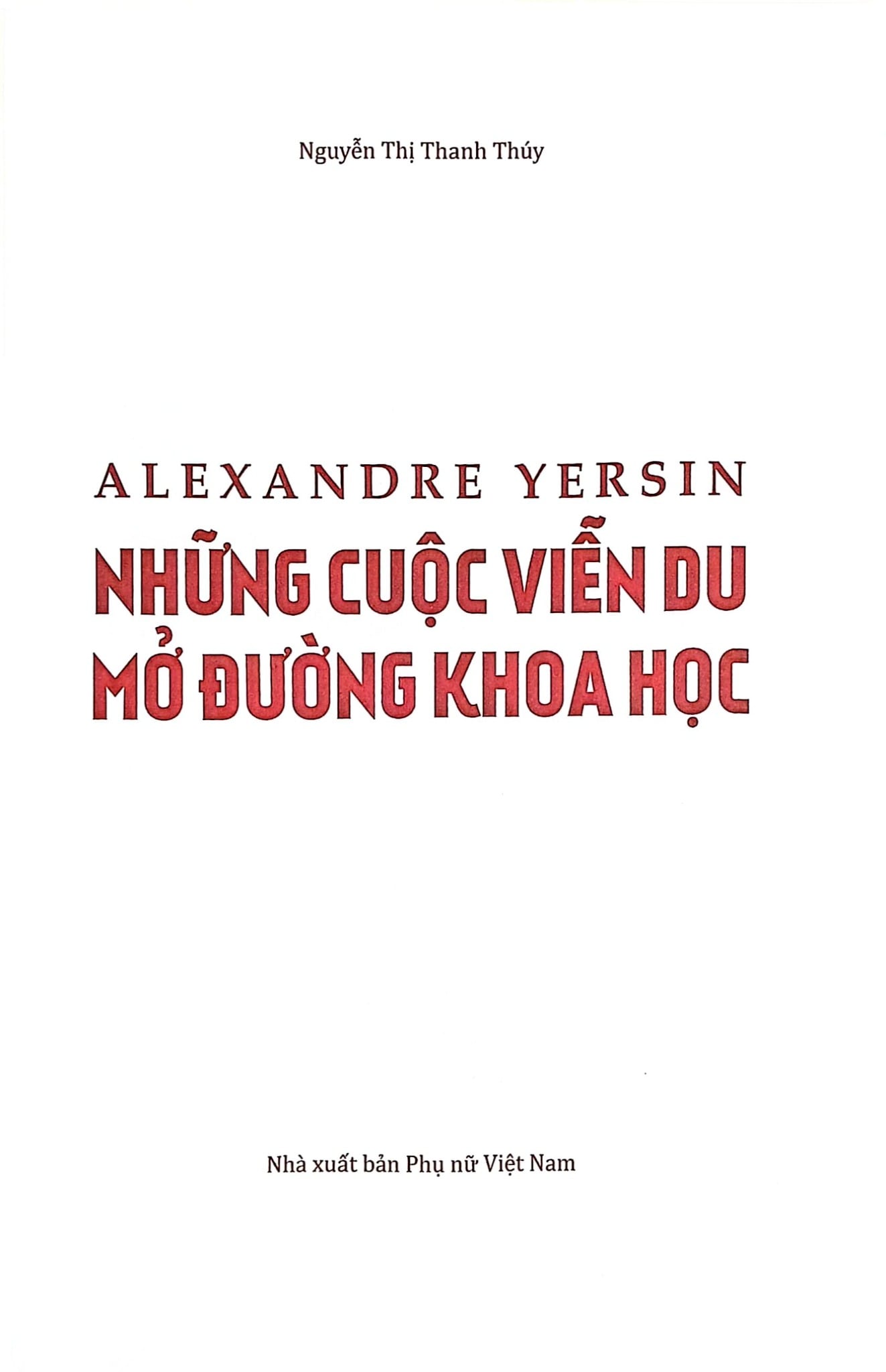 Alexandre Yersin - Những Cuộc Viễn Du Mở Đường Khoa Học - 
Nguyễn Thị Thanh Thúy