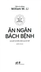 Ăn Ngăn Bách Bệnh - Cơ Chế Tự Chữa Lành Của Cơ Thể - Tiến Sĩ Y Khoa William W. Li