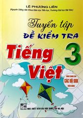 Tuyển Tập Đề Kiểm Tra Tiếng Việt 3 (Dùng Chung Cho Các Bộ Sgk Hiện Hành) - Lê Phương Liên