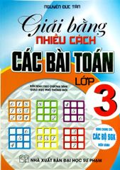 Giải Bằng Nhiều Cách Các Bài Toán Lớp 3 (Dùng Chung Cho Các Bộ Sgk Hiện Hành) - Nguyễn Đức Tấn