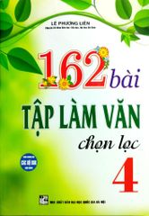 162 Bài Tập Làm Văn Chọn Lọc 4 (Dùng Chung Các Bộ Sgk Hiện Hành) - Lê Phương Liên
