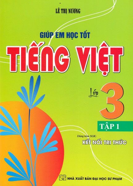  Giúp Em Học Tốt Tiếng Việt Lớp 3 - Tập 1 (Dùng Kèm SGK Kết Nối Tri Thức) - Lê Thị Nương 