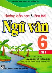 Hướng Dẫn Học Và Làm Bài Ngữ Văn 6 Tập 1 (Bám Sát Sgk Kết Nối Tri Thức Với Cuộc Sống) - Nguyễn Quốc Khánh