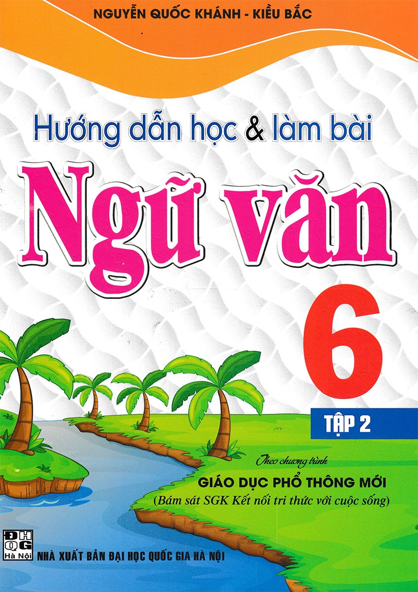 Hướng Dẫn Học Và Làm Bài Ngữ Văn 6 Tập 2 (Bám Sát Sgk Kết Nối Tri Thức Với Cuộc Sống)
 - Nguyễn Quốc Khánh
