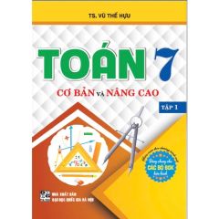 Toán Cơ Bản Và Nâng Cao Lớp 7 - Tập 1 (Dùng Chung Cho Các Bộ SGK Hiện Hành) - Vũ Thế Hựu