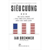  Siêu Cường - Ba Lựa Chọn Về Vai Trò Của Hoa Kỳ Đối Với Thế Giới - Ian Bremmer 