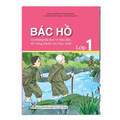 Bác Hồ Và Những Bài Học Về Đạo Đức, Lối Sống Dành Cho Học Sinh - Lớp 1 - PGS. TS. Nguyễn Văn Tùng (chủ biên), TS. Đoàn Thị Thúy Hạnh, ThS. Võ Thanh Hà - NXBGD
