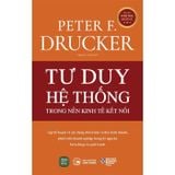  Tư Duy Hệ Thống Trong Nền Kinh Tế Kết Nối - Peter F. Drucker 