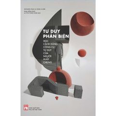 Tư Duy Phản Biện - Học Cách Dùng Công Cụ Tư Duy Của Người Xuất Chúng - 
Richard Paul, Linda Elder