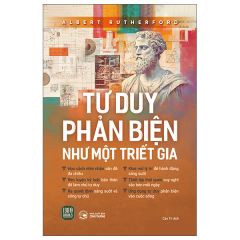 Tư Duy Phản Biện Như Một Triết Gia - Albert Rutherford