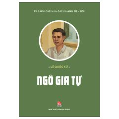 Tủ Sách Các Nhà Cách Mạng Tiền Bối - Ngô Gia Tự - Lê Quốc Sử