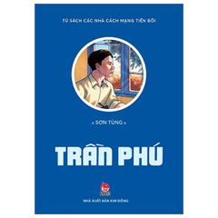 Tủ Sách Các Nhà Lãnh Đạo Cách Mạng Tiền Bối - Trần Phú - Sơn Tùng