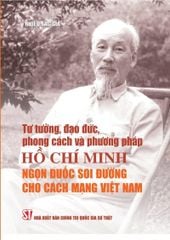 Tư Tưởng, Đạo Đức, Phong Cách Và Phương Pháp Hồ Chí Minh - Ngọn Đuốc Soi Đường Cho Cách Mạng Việt Nam - 
Nhiều tác giả