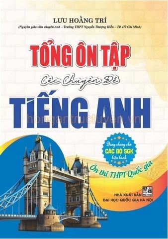 { Trưng Bày } Tổng Ôn Tập Các Chuyên Đề Tiếng Anh 12 – Ôn Thi THPT Quốc Gia (Dùng Chung Cho Các Bộ SGK Hiện Hành) - Lưu Hoằng Trí
