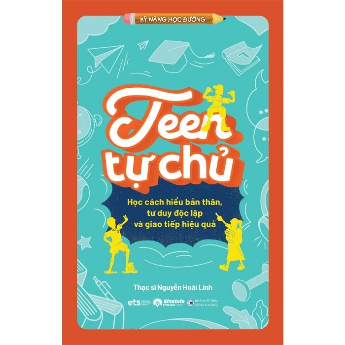 Kỹ Năng Học Đường - Teen Tự Chủ - Học Cách Hiểu Bản Thân, Tư Duy Độc Lập Và Giao Tiếp Hiệu Quả - 
ThS. Nguyễn Hoài Linh