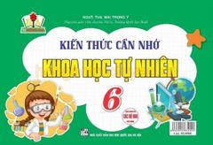 Kiến Thức Cần Nhớ Khoa Học Tự Nhiên 6 (Dùng Chung Cho Các Bộ Sgk Hiện Hành) - Mai Trọng Ý