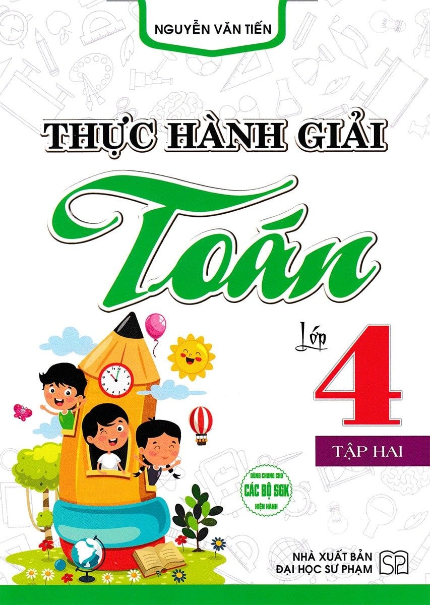 Thực Hành Giải Toán Lớp 4 Tập 2 (Dùng Chung Cho Các Bộ Sgk Hiện Hành) - Nguyễn Văn Tiến