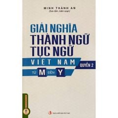 Giải Nghĩa Thành Ngữ Tục Ngữ Việt Nam - Từ M Đến Y - Quyển 2 - Minh Thành An