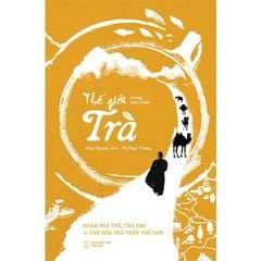 Thế Giới Trong Một Chén Trà - Khám Phá Trà, Trà Đạo Và Văn Hóa Trà Trên Thế Giới - 
Amy Nguyen Art, Vũ Ngọc Vượng