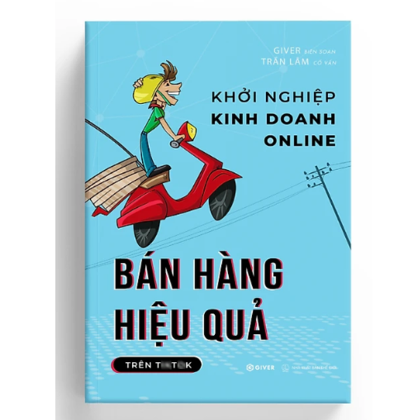  Khởi Nghiệp Kinh Doanh Online - Bán Hàng Hiệu Quả Trên Tiktok - Giver biên soạn 