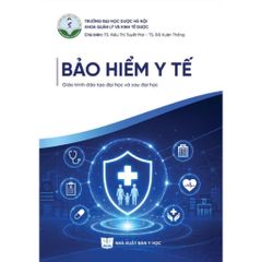 Bảo Hiểm Y Tế ( Giáo Trình Đào Tạo Đại Học Và Sau Đại Học ) - TS. Kiều Thị Tuyết Mai, TS. Đỗ Xuân Thắng (CB)