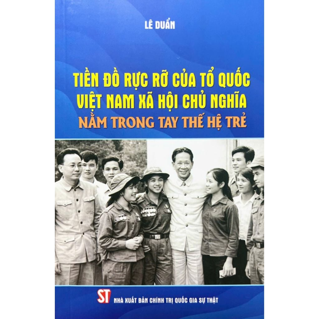 Tiền Đồ Rực Rỡ Của Tổ Quốc Việt Nam Xã Hội Chủ Nghĩa Nằm Trong Tay Thế Hệ Trẻ - Lê Duẩn