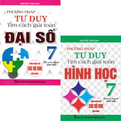 Combo 2 Cuốn Phương Pháp Tư Duy Tìm Cách Giải Toán Đại Số + Hình Học Lớp 7 (Dùng Chung Cho Các Bộ Sgk Hiện Hành) - Nguyễn Toàn Anh