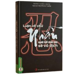 Luận Về Chữ Nhẫn - Người Biết Nhẫn Nhịn Sẽ Vô Địch - Nguyễn Duy Chiếm