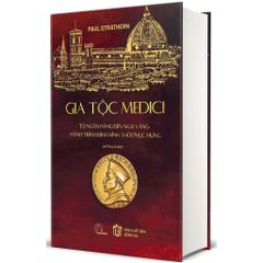 Gia Tộc Medici - Từ Ngân Hàng Đến Ngai Vàng - Hành Trình Định Hình Thời Phục Hưng (Bìa Cứng) - Paul Strathern