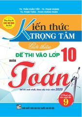 Kiến Thức Trọng Tâm Giới Thiệu Đề Thi Vào Lớp 10 Môn Toán (Dùng Chung Cho Các Bộ Sgk Hiện Hành) - Trần Xuân Tiếp