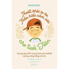 Thoát Khỏi Lo Âu Thấu Hiểu Cảm Xúc Cho Tuổi Teen - TS. Regine Galanti