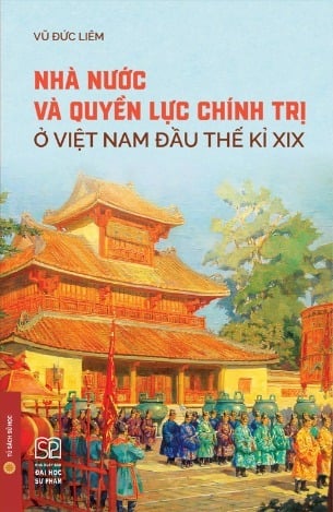 Nhà Nước Và Quyền Lực Chính Trị Ở Việt Nam Đầu Thế Kỉ XIX (Bìa Mềm) - Vũ Đức Liêm