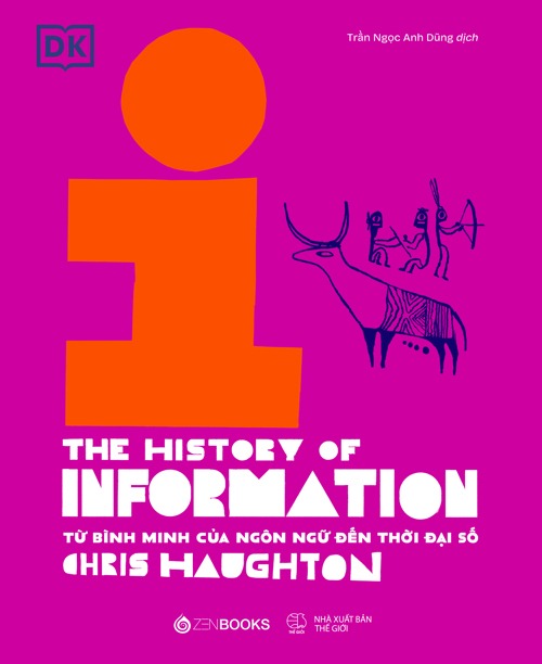 Lịch Sử Thông Tin - The History of Information - Từ Bình Minh Của Ngôn Ngữ Đến Thời Đại Số - Chris Haughton, Loonie Park