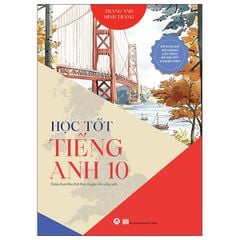 Học Tốt Tiếng Anh 10 - Tài Liệu Tham Khảo Thiết Thực Cho Giáo Viên Và Học Sinh - Bổ Sung Đề Mô Phỏng Cấu Trúc Đề Thi Tốt Nghiệp Thpt (Tái Bản 2026) - Trang Anh, Minh Trang
