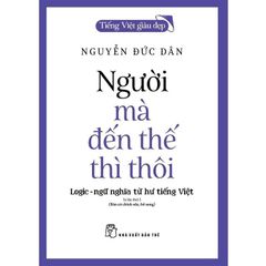 Tiếng Việt Giàu Đẹp - Người Mà Đến Thế Thì Thôi - Nguyễn Đức Dân