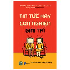 Tin Tức Hay Cơn Nghiện Giải Trí - Neil Postman, Steve Powers