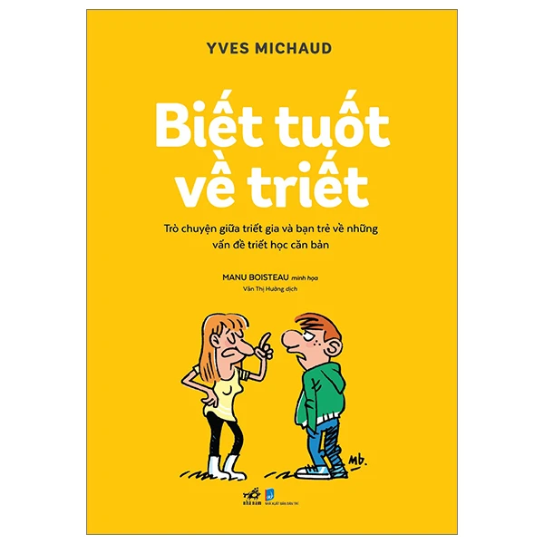 Biết Tuốt Về Triết - Trò Chuyện Giữa Triết Gia Và Bạn Trẻ Về Những Vấn Đề Triết Học Căn Bản - Yves Michaud, Manu Boisteau