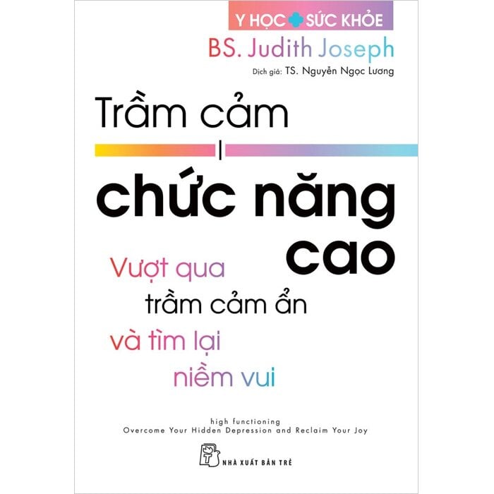 Trầm Cảm Chức Năng Cao - Vượt Qua Trầm Cảm Ẩn Và Tìm Lại Niềm Vui - 
BS. Judith Joseph