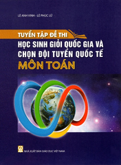 Tuyển Tập Đề Thi Học Sinh Giỏi Quốc Gia Và Chọn Đội Tuyển Quốc Tế Môn Toán - Lê Anh Vinh - Lê Phúc Lữ - NXBGD
